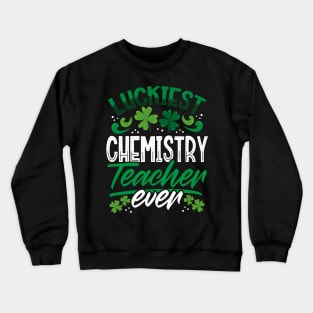 Luckiest Chemistry Teacher Ever St Patricks Day Teacher Crewneck Sweatshirt